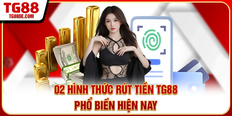 02 hình thức rút tiền TG88 phổ biến hiện nay