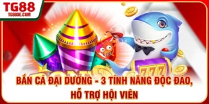 Bắn Cá Đại Dương - 3 Tính Năng Độc Đáo, Hỗ Trợ Hội Viên