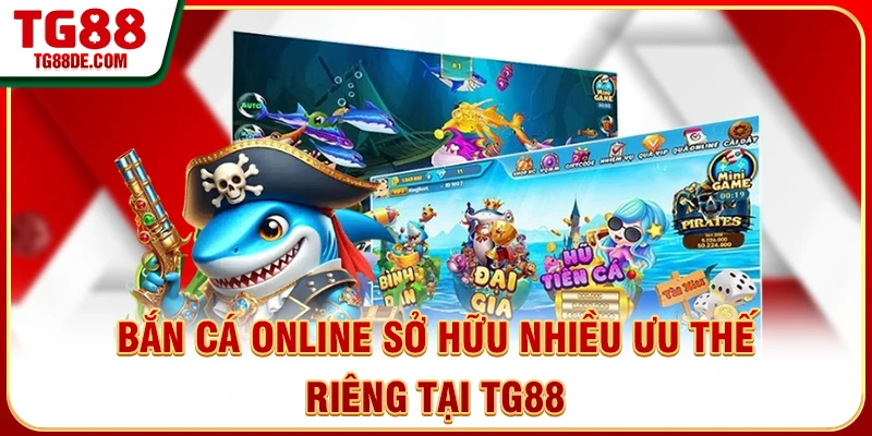 Bắn cá online sở hữu nhiều ưu thế riêng tại TG88