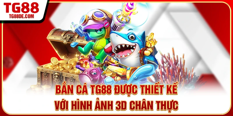 Bắn cá TG88 được thiết kế với hình ảnh 3D chân thực