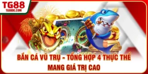 Bắn Cá Vũ Trụ - Tổng Hợp 4 Thực Thể Mang Giá Trị Cao