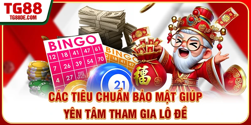 Các tiêu chuẩn bảo mật giúp yên tâm tham gia lô đề