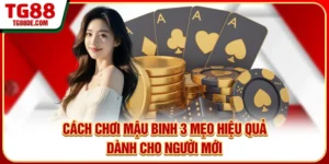 Cách Chơi Mậu Binh - 3 Mẹo Hiệu Quả Dành Cho Người Mới