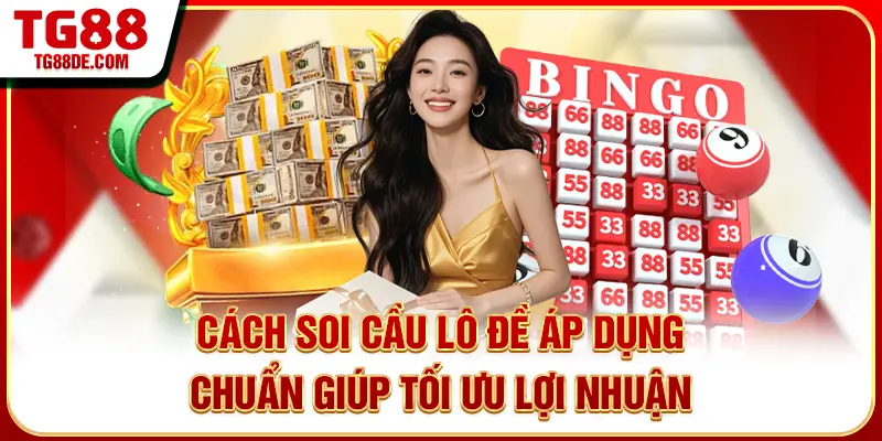 Cách soi cầu lô đề áp dụng chuẩn giúp tối ưu lợi nhuận