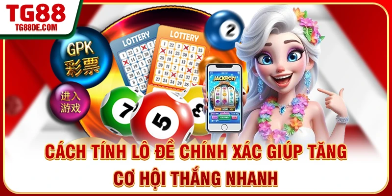 Cách Tính Lô Đề Chính Xác Giúp Tăng Cơ Hội Thắng Nhanh