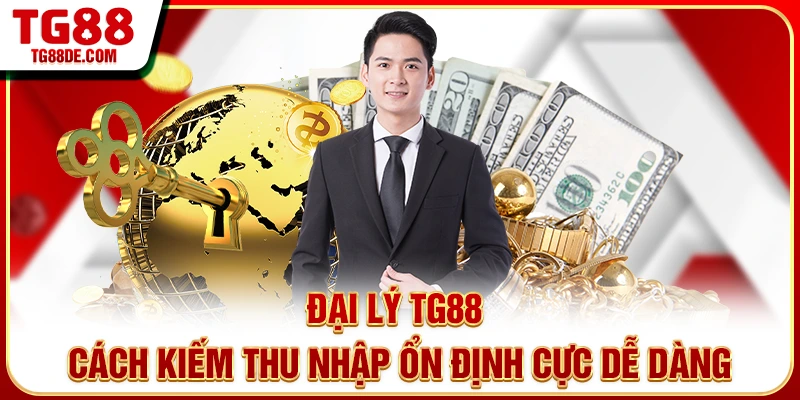 Đại Lý TG88 – Cách Kiếm Thu Nhập Ổn Định Cực Dễ Dàng