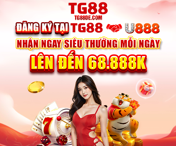 ĐĂNG KÝ TẠI TG88 🤝 U888 - NHẬN NGAY SIÊU THƯỞNG MỖI NGÀY LÊN ĐẾN 68.888K