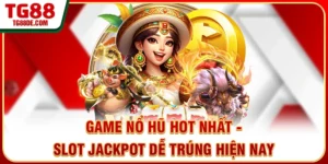 Game Nổ Hũ Hot Nhất - Slot Jackpot Dễ Trúng Hiện Nay