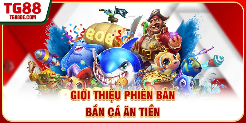 Giới thiệu phiên bản bắn cá ăn tiền