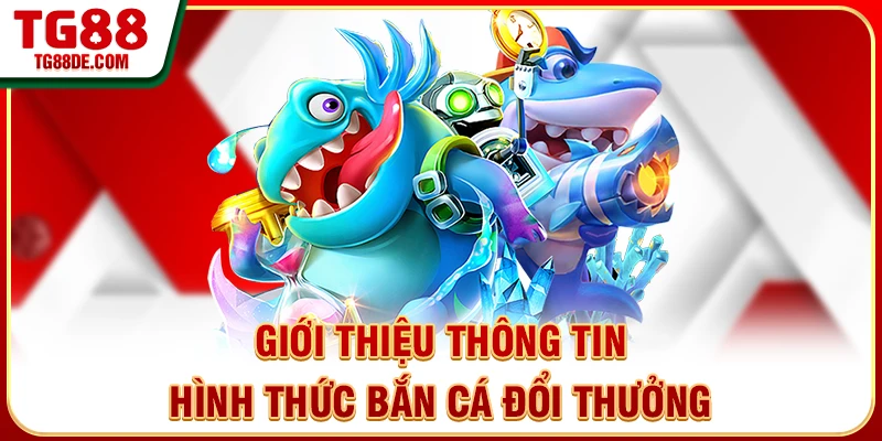 Giới thiệu thông tin hình thức bắn cá đổi thưởng