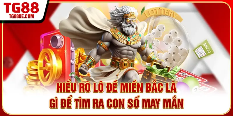 Hiểu Rõ Lô Đề Miền Bắc Là Gì Để Tìm Ra Con Số May Mắn