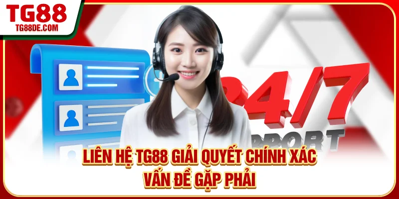 Liên hệ TG88 giải quyết chính xác vấn đề gặp phải