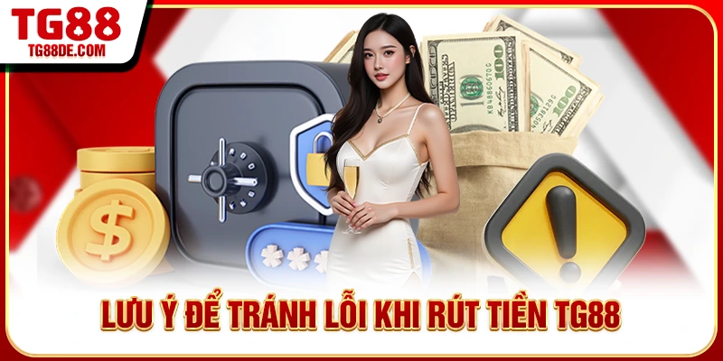 Lưu ý để tránh lỗi khi rút tiền TG88
