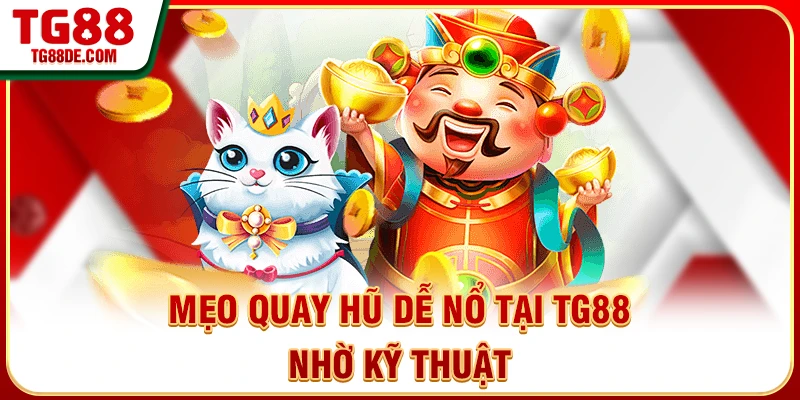 Mẹo quay hũ dễ nổ tại TG88 nhờ kỹ thuật