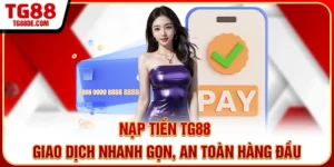 Nạp Tiền TG88: Giao Dịch Nhanh Gọn, An Toàn Hàng Đầu