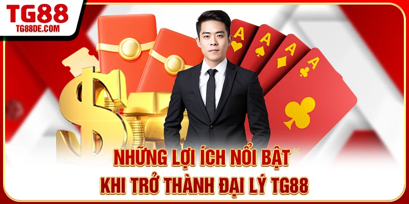 Những lợi ích nổi bật khi trở thành đại lý TG88