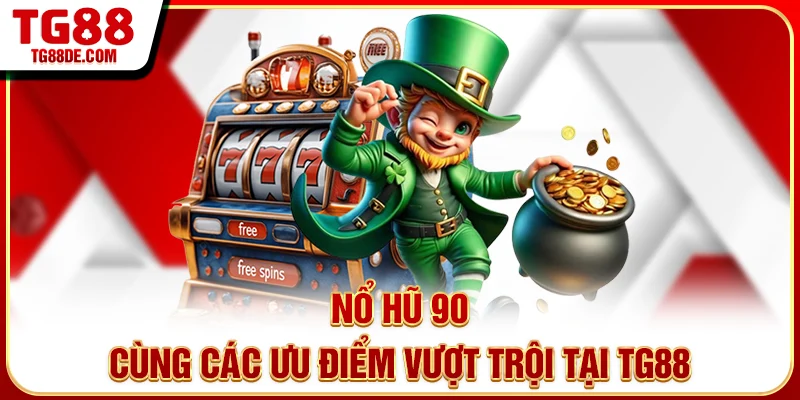 Nổ Hũ 90 cùng các ưu điểm vượt trội tại TG88