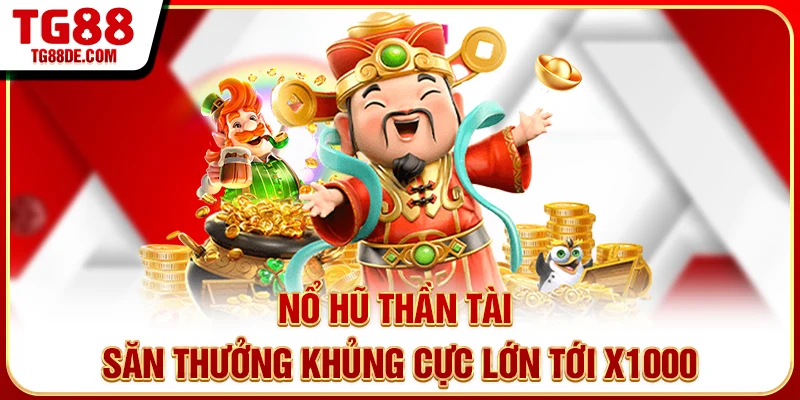 Nổ Hũ Thần Tài - Săn Thưởng Khủng Cực Lớn Tới X1000