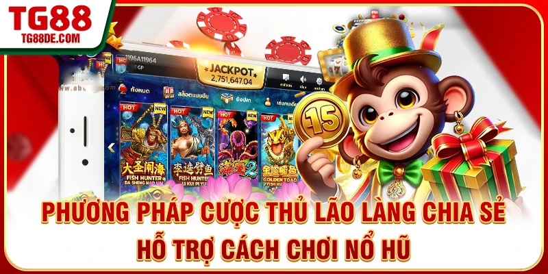 Phương pháp cược thủ lão làng chia sẻ hỗ trợ cách chơi nổ hũ