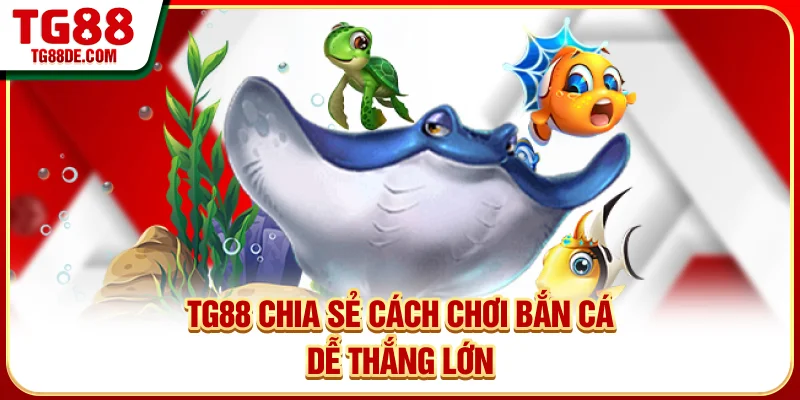 TG88 chia sẻ cách chơi bắn cá dễ thắng lớn