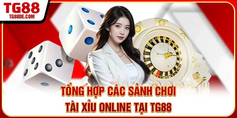 Tổng hợp các sảnh chơi Tài xỉu online tại TG88
