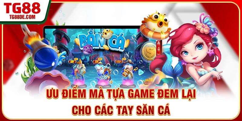 Ưu điểm mà tựa game đem lại cho các tay săn cá