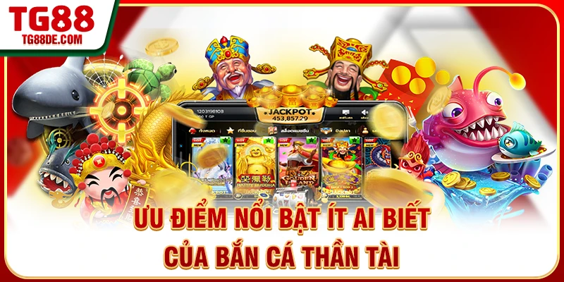 Ưu điểm nổi bật ít ai biết của bắn cá Thần Tài