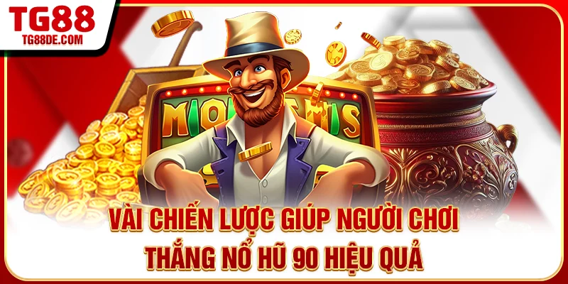 Vài chiến lược giúp người chơi thắng Nổ Hũ 90 hiệu quả